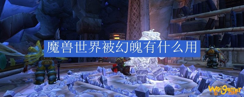 魔兽世界幻魄有什么用