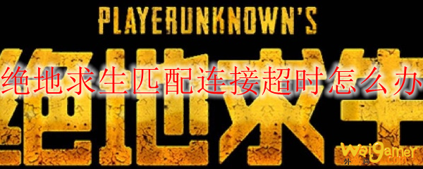 绝地求生匹配连接超时怎么办