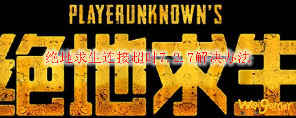 绝地求生连接超时7.2.7解决办法