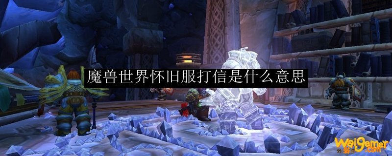 魔兽世界怀旧服打信是什么意思