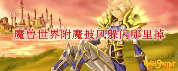 魔兽世界附魔披风躲闪哪里掉