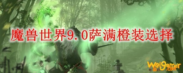 魔兽世界9.0萨满橙装选择
