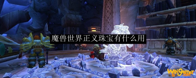 魔兽世界正义珠宝有什么用