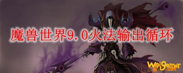 魔兽世界9.0火法输出循环