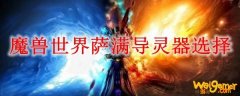 魔兽世界萨满导灵器选择