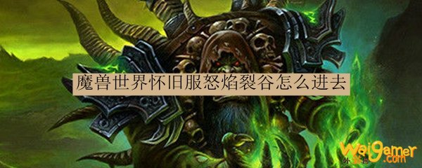 魔兽世界怀旧服怒焰裂谷怎么进去