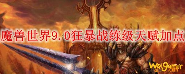 魔兽世界9.0狂暴战练级天赋加点
