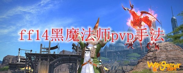ff14黑魔法师pvp手法