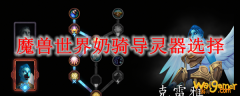 魔兽世界奶骑导灵器选择