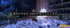 魔兽世界迷你飞艇控制器玩具怎么获得