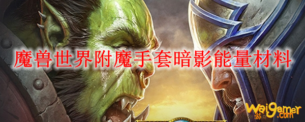 魔兽世界附魔手套暗影能量材料