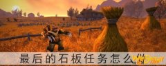 魔兽世界怀旧服最后的石板任务怎么做-最后的石板在哪里