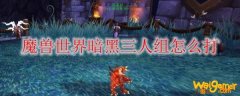 魔兽世界暗黑三人组怎么打