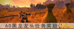 魔兽世界60黑龙龙头任务奖励什么-60黑龙龙头任务奖励介绍