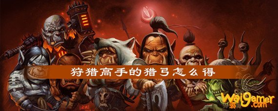 魔兽世界狩猎高手的猎弓怎么得