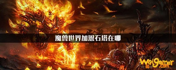 魔兽世界加恩石塔在哪
