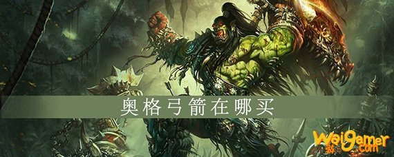 魔兽世界怀旧服奥格弓箭在哪买