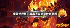 魔兽世界怀旧服黑上双德什么意思-黑上双德释义介绍