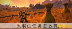 魔兽世界怀旧服火羽山任务怎么做-火羽山任务如何完成