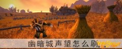 魔兽世界怀旧服幽暗城声望怎么刷-如何快速冲幽暗城声望
