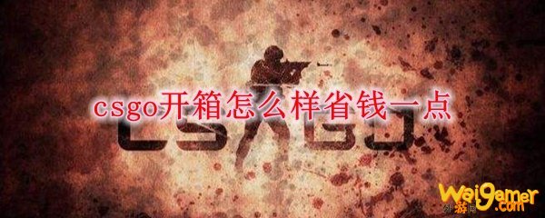 csgo开箱怎么样省钱一点