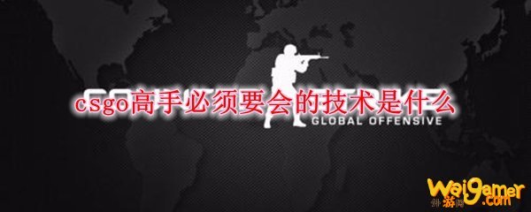 csgo高手必须要会的技术是什么