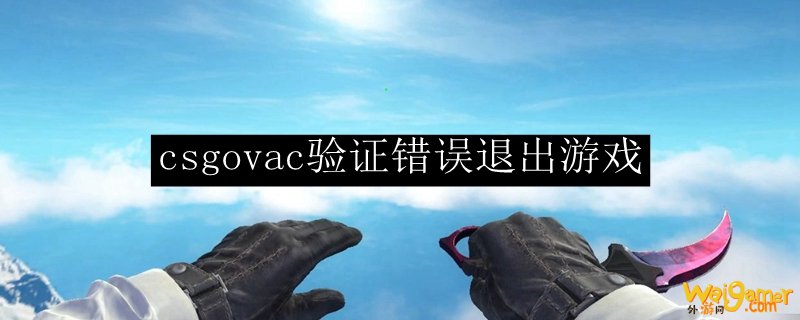 csgovac验证错误退出游戏