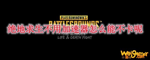 绝地求生不用加速器怎么能不卡呢