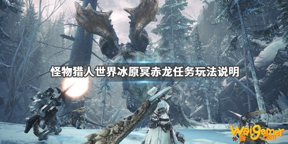怪物猎人世界冰原冥赤龙怎么打 怪物猎人世界冰原冥赤龙任务玩法说明