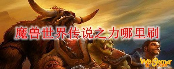 魔兽世界传说之力哪里刷