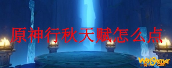 原神行秋天赋怎么点