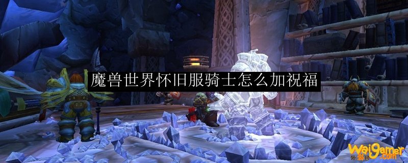 魔兽世界怀旧服骑士怎么加祝福