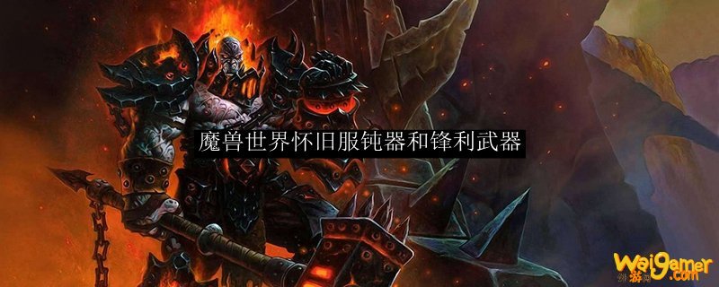 魔兽世界怀旧服钝器和锋利武器