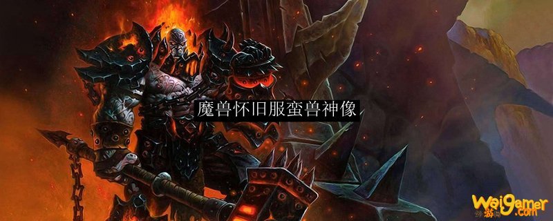 魔兽怀旧服蛮兽神像