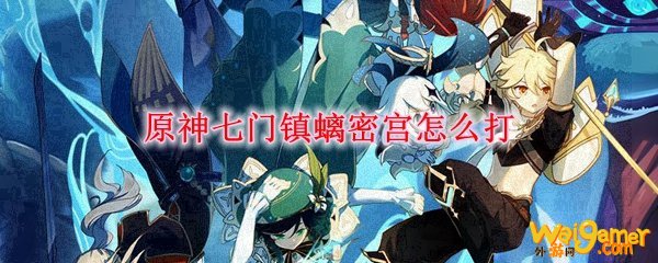 原神七门镇螭密宫怎么打