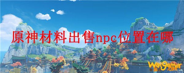 原神材料出售npc位置在哪