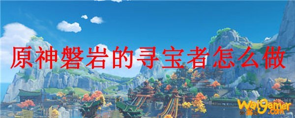 原神磐岩的寻宝者怎么做