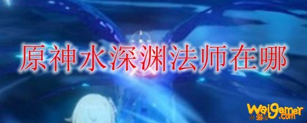 原神水深渊法师在哪