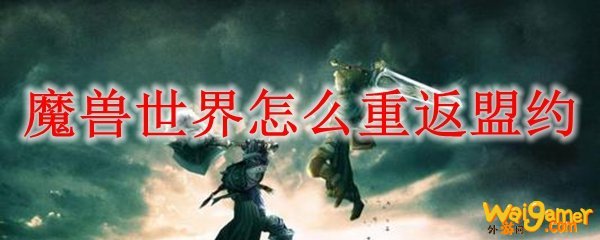 魔兽世界怎么重返盟约