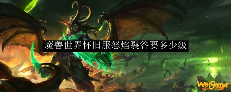 魔兽世界怀旧服怒焰裂谷要多少级