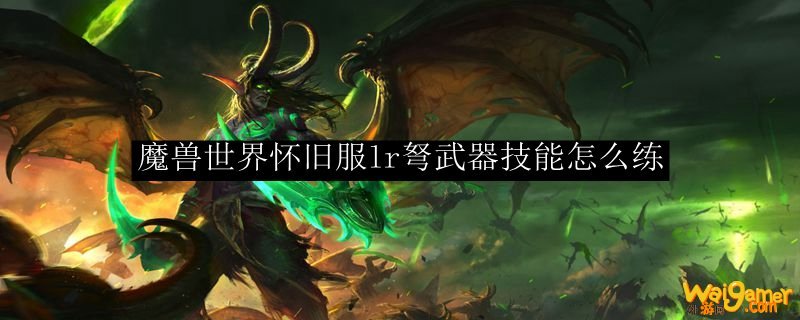魔兽世界怀旧服lr弩武器技能怎么练