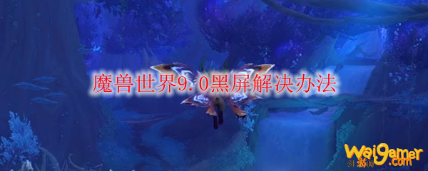 魔兽世界9.0黑屏解决办法
