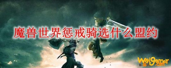 魔兽世界惩戒骑选什么盟约