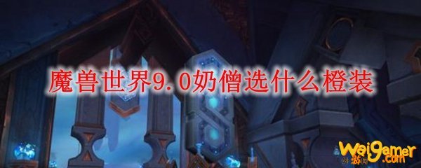 魔兽世界9.0奶僧选什么橙装