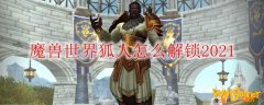 魔兽世界狐人怎么解锁2021