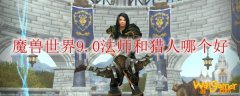 魔兽世界9.0法师和猎人哪个好