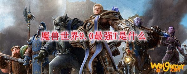  魔兽世界9.0最强T是什么