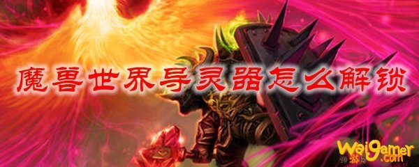 魔兽世界导灵器怎么解锁