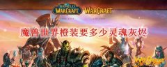 魔兽世界橙装要多少灵魂灰烬