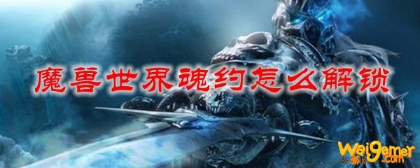 魔兽世界魂约怎么解锁